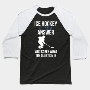 Ice Hockey Is The Answer Baseball T-Shirt